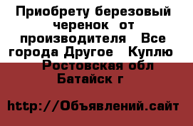 Приобрету березовый черенок  от производителя - Все города Другое » Куплю   . Ростовская обл.,Батайск г.